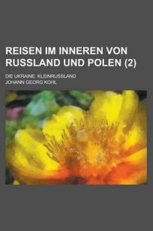 Cover of Reisen Im Inneren Von Russland Und Polen; Die Ukraine. Kleinrussland (2 )