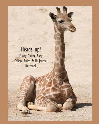 Cover of Heads Up! Funny Giraffe Baby College Ruled 8x10 Journal Notebook