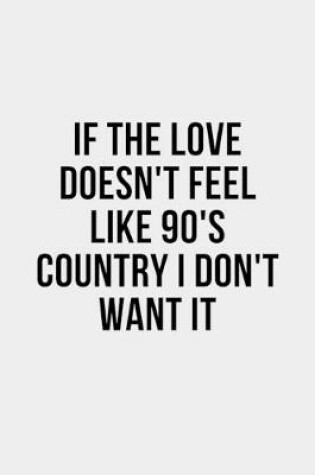 Cover of If The Love Doesn't Feel Like 90's Country I Don't Want It