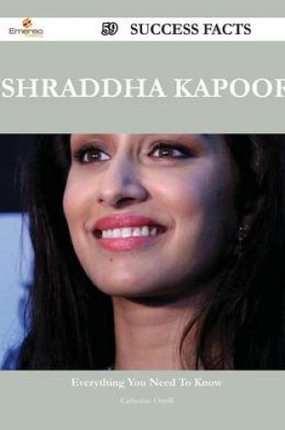 Cover of Shraddha Kapoor 59 Success Facts - Everything You Need to Know about Shraddha Kapoor