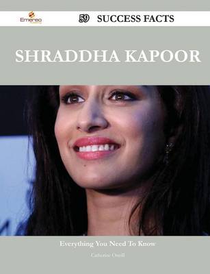 Book cover for Shraddha Kapoor 59 Success Facts - Everything You Need to Know about Shraddha Kapoor