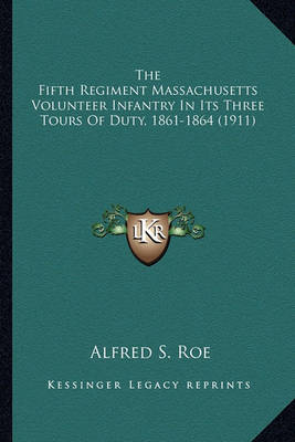 Book cover for The Fifth Regiment Massachusetts Volunteer Infantry in Its Tthe Fifth Regiment Massachusetts Volunteer Infantry in Its Three Tours of Duty, 1861-1864 (1911) Hree Tours of Duty, 1861-1864 (1911)