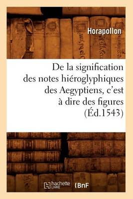 Cover of de la Signification Des Notes Hieroglyphiques Des Aegyptiens, c'Est A Dire Des Figures (Ed.1543)