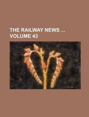 Book cover for The Railway News Volume 43