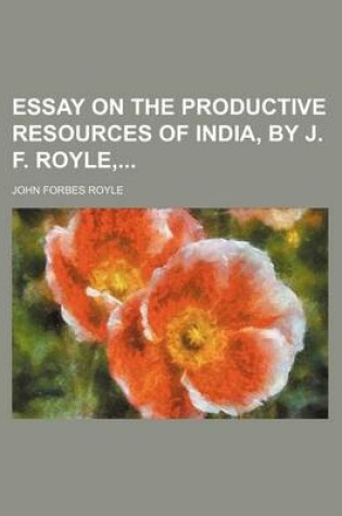 Cover of Essay on the Productive Resources of India, by J. F. Royle,