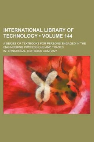 Cover of International Library of Technology (Volume 144); A Series of Textbooks for Persons Engaged in the Engineering Professions and Trades