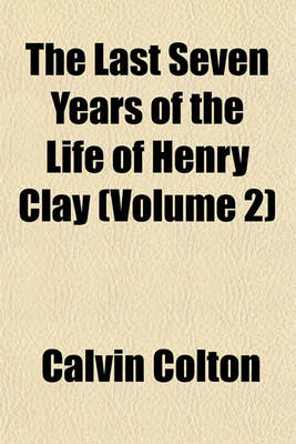 Book cover for The Last Seven Years of the Life of Henry Clay (Volume 2)