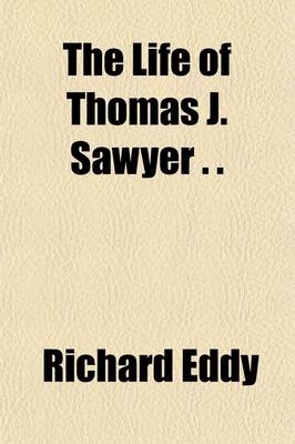 Book cover for The Life of Thomas J. Sawyer . .; And of Caroline M. Sawyer