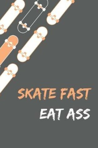 Cover of Skate Fast Eat Ass - Skating Meme Cover Notebook - Grey - 120 Pages - 6x9 Inches