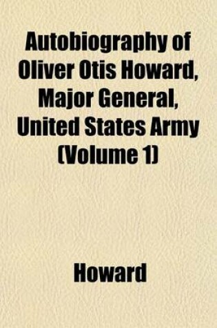 Cover of Autobiography of Oliver Otis Howard, Major General, United States Army (Volume 1)