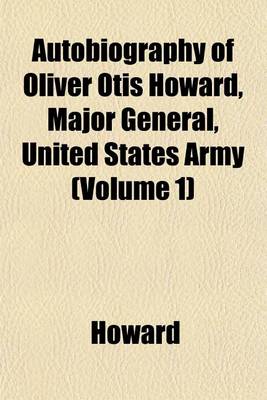 Book cover for Autobiography of Oliver Otis Howard, Major General, United States Army (Volume 1)