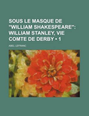 Book cover for Sous Le Masque de William Shakespeare (1); William Stanley, Vie Comte de Derby