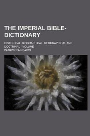Cover of The Imperial Bible-Dictionary; Historical, Biographical, Geographical and Doctrinal - Volume I