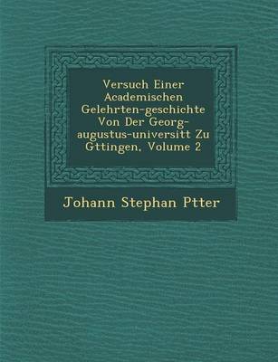 Book cover for Versuch Einer Academischen Gelehrten-Geschichte Von Der Georg-Augustus-Universit T Zu G Ttingen, Volume 2