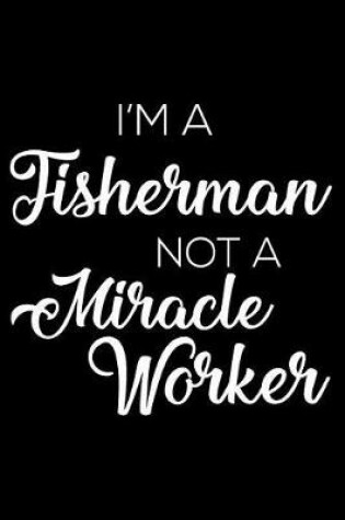 Cover of I'm a Fisherman Not a Miracle Worker