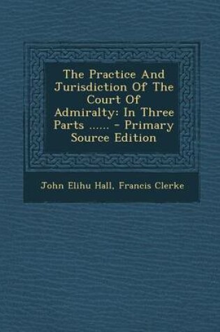 Cover of The Practice and Jurisdiction of the Court of Admiralty