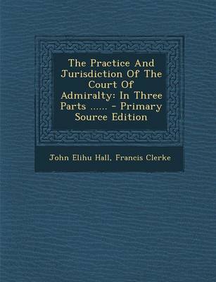 Book cover for The Practice and Jurisdiction of the Court of Admiralty