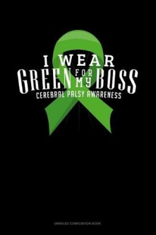 Cover of I Wear Green For My Boss Cerebral Palsy Awareness