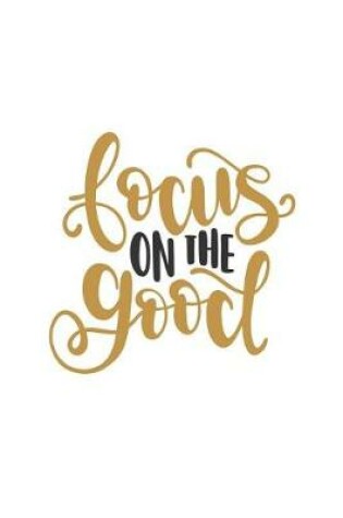 Cover of Focus on the Good