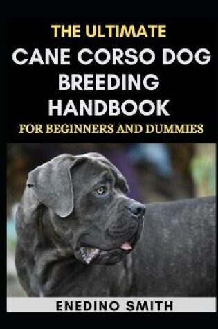 Cover of The Ultimate Cane Corso Dog Breeding Handbook For Beginners And Dummies