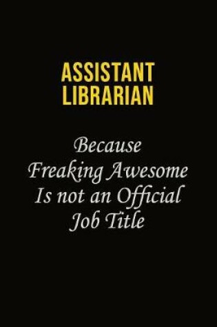 Cover of Assistant Librarian Because Freaking Awesome Is Not An Official Job Title