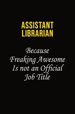 Book cover for Assistant Librarian Because Freaking Awesome Is Not An Official Job Title