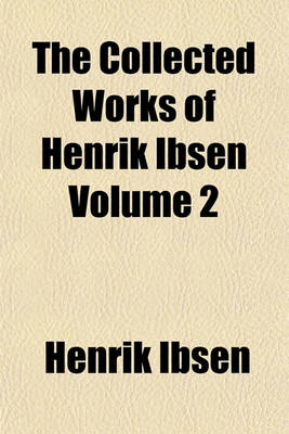 Book cover for The Collected Works of Henrik Ibsen Volume 2