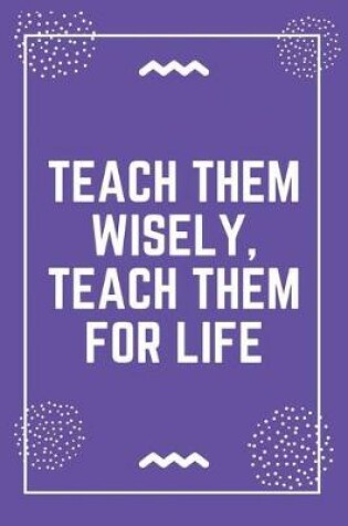 Cover of Teach them wisely, teach them for life