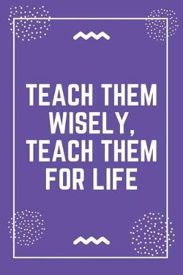 Book cover for Teach them wisely, teach them for life