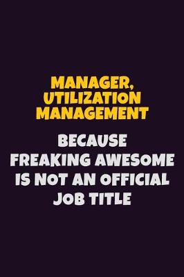 Book cover for Manager, Utilization Management, Because Freaking Awesome Is Not An Official Job Title