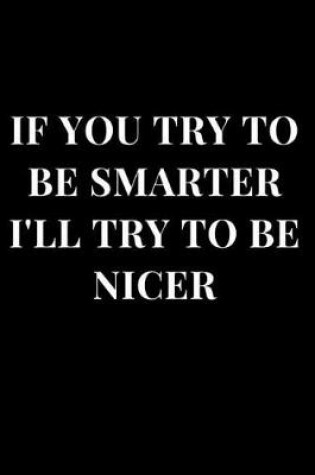 Cover of If You Try to Be Smarter I'll Try to Be Nicer