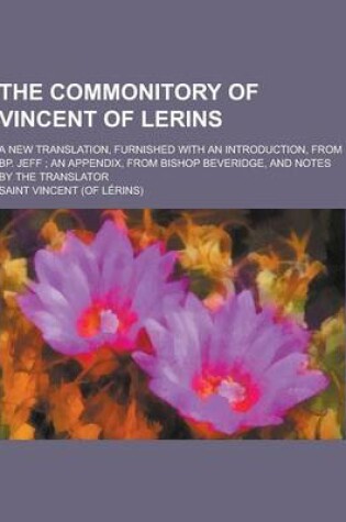 Cover of The Commonitory of Vincent of Lerins; A New Translation, Furnished with an Introduction, from BP. Jeff; An Appendix, from Bishop Beveridge, and Notes