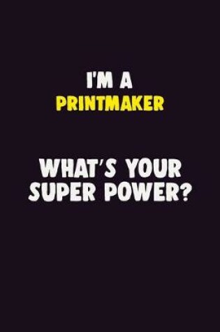 Cover of I'M A Printmaker, What's Your Super Power?