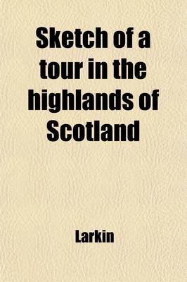 Book cover for Sketch of a Tour in the Highlands of Scotland; Through Perthshire, Argyleshire, and Inverness-Shire, in September and October, 1818 with Some Account of the Caledonian Canal