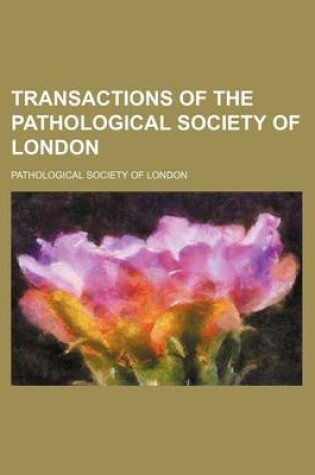 Cover of Transactions of the Pathological Society of London (Volume 58)