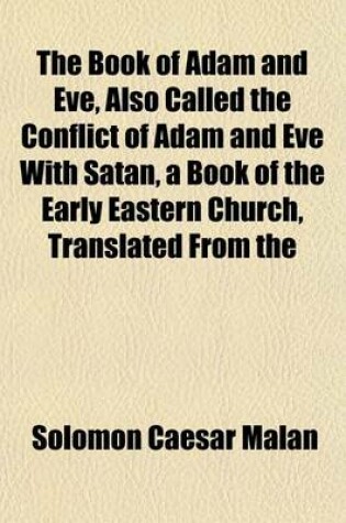 Cover of The Book of Adam and Eve, Also Called the Conflict of Adam and Eve with Satan, a Book of the Early Eastern Church, Translated from the