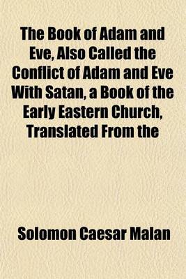 Book cover for The Book of Adam and Eve, Also Called the Conflict of Adam and Eve with Satan, a Book of the Early Eastern Church, Translated from the