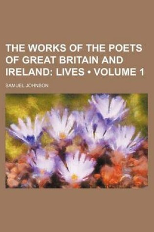 Cover of The Works of the Poets of Great Britain and Ireland (Volume 1); Lives