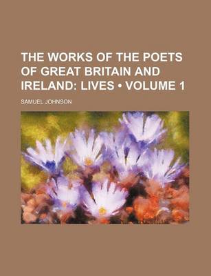 Book cover for The Works of the Poets of Great Britain and Ireland (Volume 1); Lives