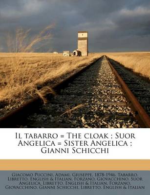 Book cover for Il Tabarro = the Cloak; Suor Angelica = Sister Angelica; Gianni Schicchi