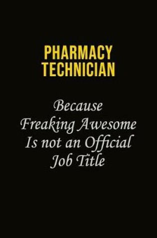 Cover of Pharmacy Technician Because Freaking Awesome Is Not An Official Job Title