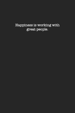 Cover of Happiness is Working With Great People
