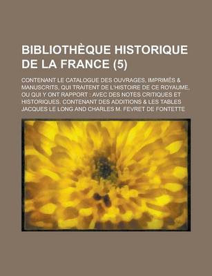 Book cover for Bibliotheque Historique de La France; Contenant Le Catalogue Des Ouvrages, Imprimes & Manuscrits, Qui Traitent de L'Histoire de Ce Royaume, Ou Qui y O