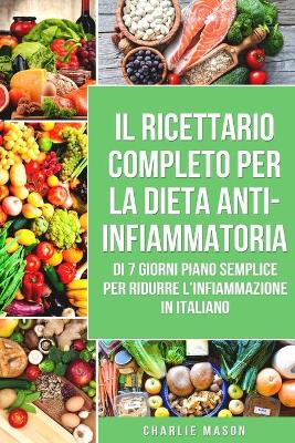 Book cover for Il Ricettario Completo Per La Dieta Anti-infiammatoria Di 7 Giorni Piano Semplice Per Ridurre L'infiammazione