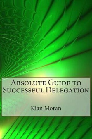 Cover of Absolute Guide to Successful Delegation