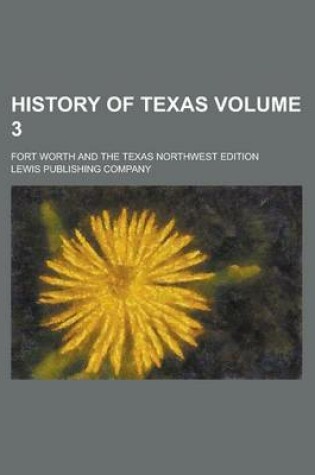 Cover of History of Texas; Fort Worth and the Texas Northwest Edition Volume 3