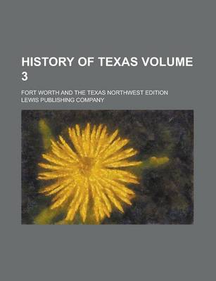 Book cover for History of Texas; Fort Worth and the Texas Northwest Edition Volume 3