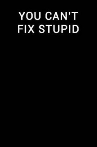 Cover of You Can't Fix Stupid