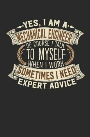 Cover of Yes, I Am a Mechanical Engineer of Course I Talk to Myself When I Work Sometimes I Need Expert Advice