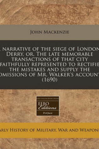 Cover of A Narrative of the Siege of London-Derry, Or, the Late Memorable Transactions of That City Faithfully Represented to Rectifie the Mistakes and Supply the Omissions of Mr. Walker's Account (1690)